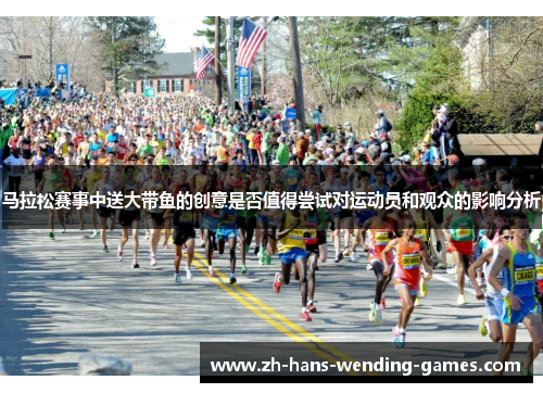 马拉松赛事中送大带鱼的创意是否值得尝试对运动员和观众的影响分析