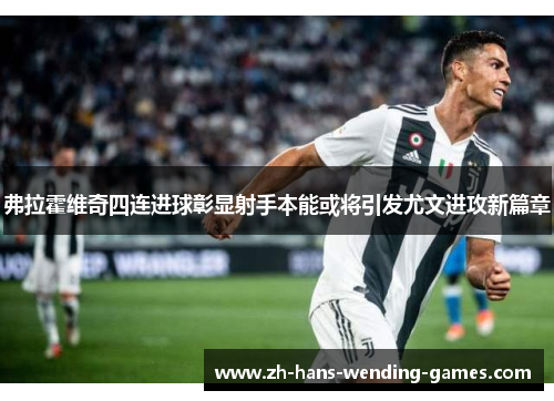 弗拉霍维奇四连进球彰显射手本能或将引发尤文进攻新篇章