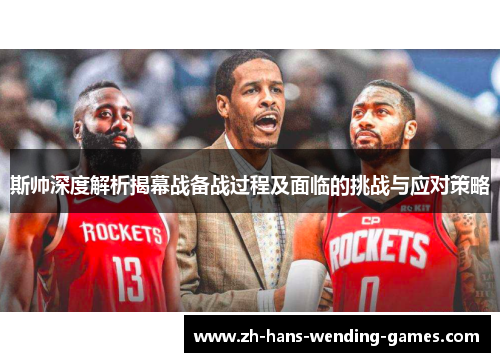 斯帅深度解析揭幕战备战过程及面临的挑战与应对策略