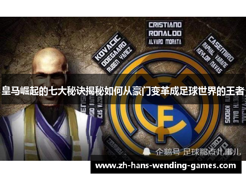 皇马崛起的七大秘诀揭秘如何从豪门变革成足球世界的王者