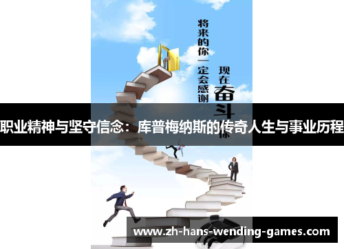 职业精神与坚守信念:库普梅纳斯的传奇人生与事业历程 职业精神与坚守信念:库普梅纳斯的传奇人生与事业历程