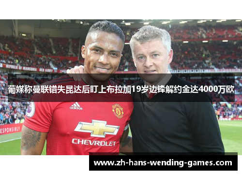 葡媒称曼联错失昆达后盯上布拉加19岁边锋解约金达4000万欧 葡媒称曼联错失昆达后盯上布拉加19岁边锋解约金达4000万欧