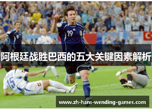 阿根廷战胜巴西的五大关键因素解析