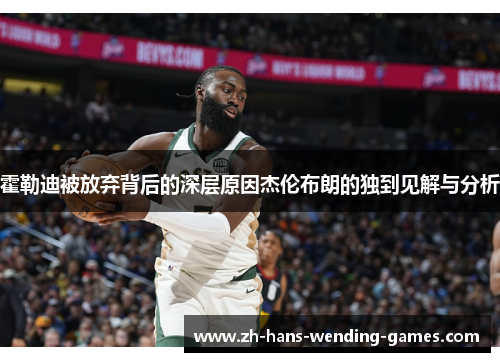 霍勒迪被放弃背后的深层原因杰伦布朗的独到见解与分析 霍勒迪被放弃背后的深层原因杰伦布朗的独到见解与分析