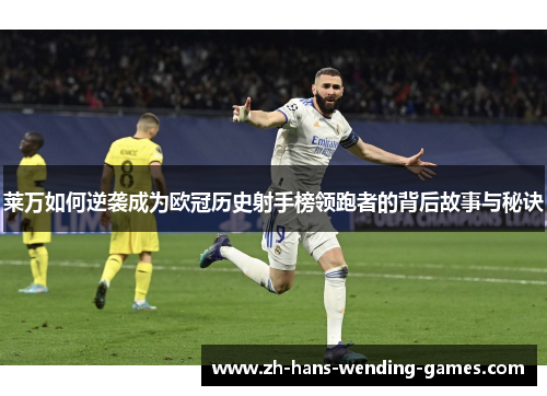 莱万如何逆袭成为欧冠历史射手榜领跑者的背后故事与秘诀 莱万如何逆袭成为欧冠历史射手榜领跑者的背后故事与秘诀
