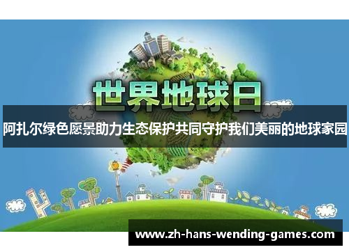 阿扎尔绿色愿景助力生态保护共同守护我们美丽的地球家园