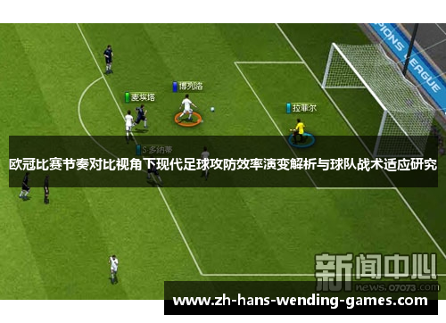 欧冠比赛节奏对比视角下现代足球攻防效率演变解析与球队战术适应研究 欧冠比赛节奏对比视角下现代足球攻防效率演变解析与球队战术适应研究
