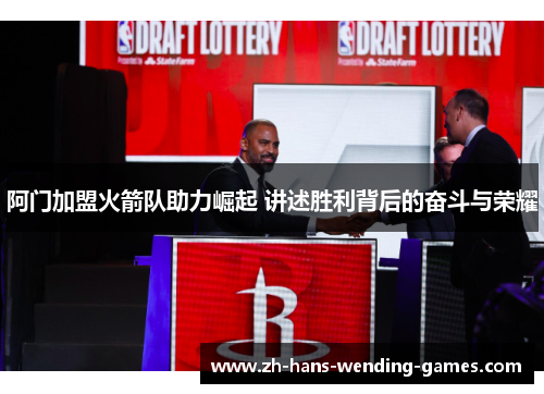 阿门加盟火箭队助力崛起 讲述胜利背后的奋斗与荣耀