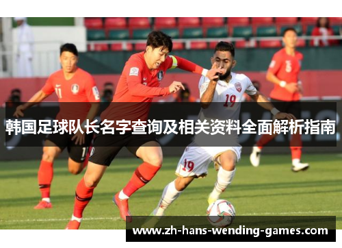 韩国足球队长名字查询及相关资料全面解析指南 韩国足球队长名字查询及相关资料全面解析指南